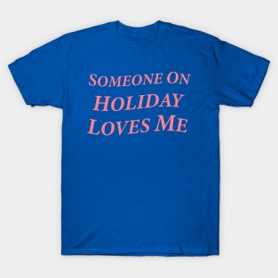 Someone On Holiday Loves Me (Romantic, Aesthetic & Wavy Pink Serif Font Text) T-Shirt